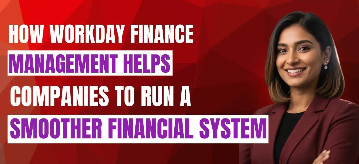 How Workday Finance Management Helps Companies to Run a Smoother Financial System